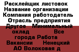 Расклейщик листовок › Название организации ­ Компания-работодатель › Отрасль предприятия ­ Другое › Минимальный оклад ­ 12 000 - Все города Работа » Вакансии   . Ненецкий АО,Волоковая д.